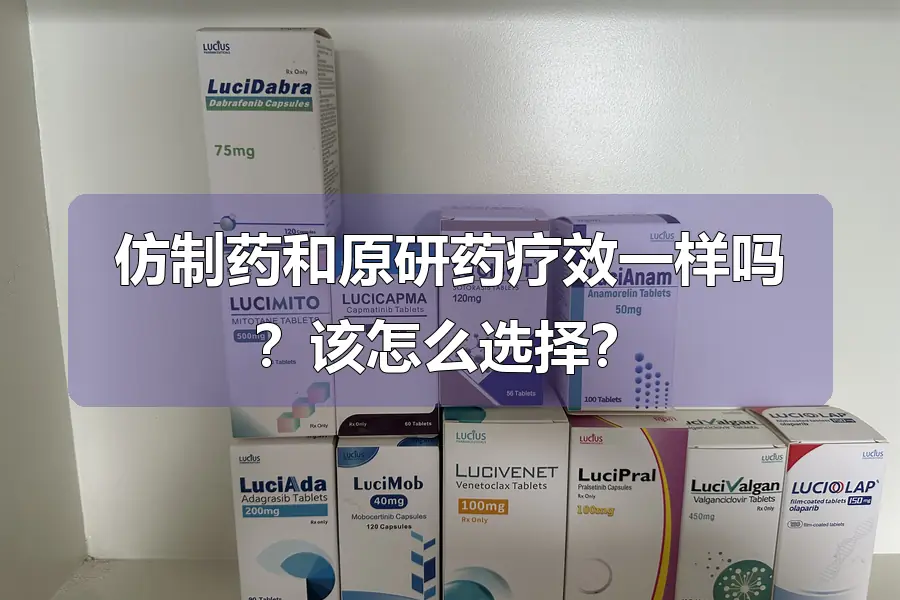 仿制药和原研药疗效一样吗?该怎么选择?